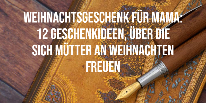 Weihnachtsgeschenk für Mama: 12 Geschenkideen, über die sich Mütter an Weihnachten freuen