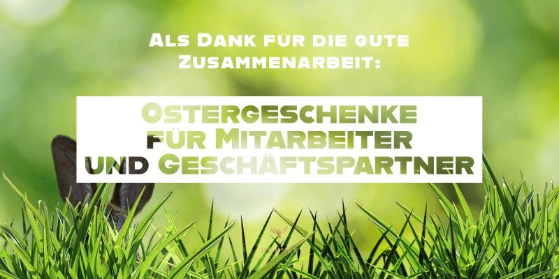 Als Dank für die gute Zusammenarbeit: Ostergeschenke für Mitarbeiter und Geschäftspartner