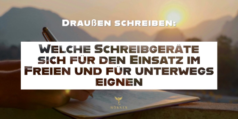 Draußen schreiben: Welche Schreibgeräte sich für den Einsatz im Freien und für unterwegs eignen