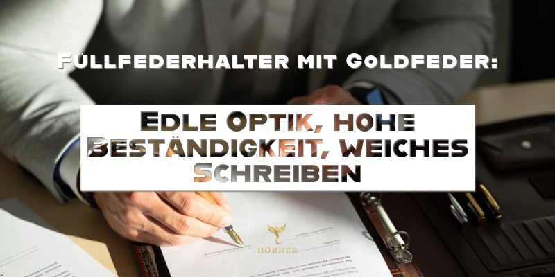 Füllfederhalter mit Goldfeder: Edle Optik, hohe Beständigkeit, weiches Schreiben